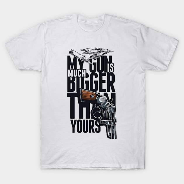 My Gun Is Much Bigger Than Yours T-Shirt by Designious